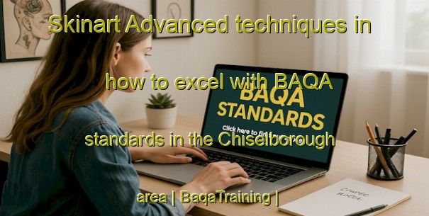 Skinart Advanced techniques in how to excel with BAQA standards in the Chiselborough area | BaqaTraining | BaqaClasses | SkinartTraining-United Kingdom